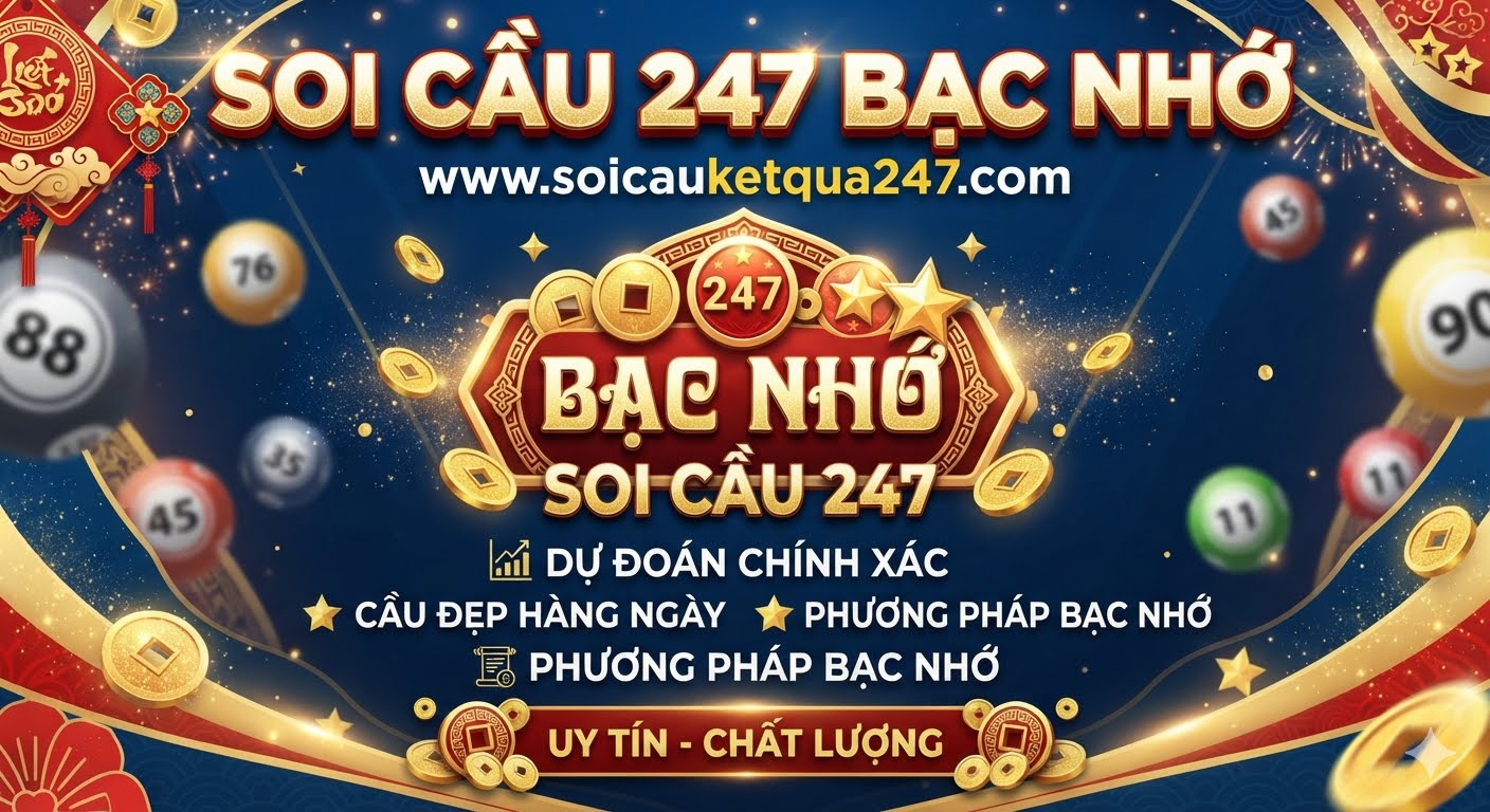 Soi cầu 247 bạc nhớ - Bạc nhớ lô đề miễn phí