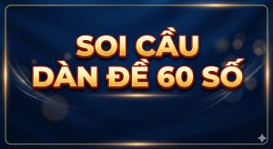Soi cầu dàn đề 60 số hôm nay chuẩn xác