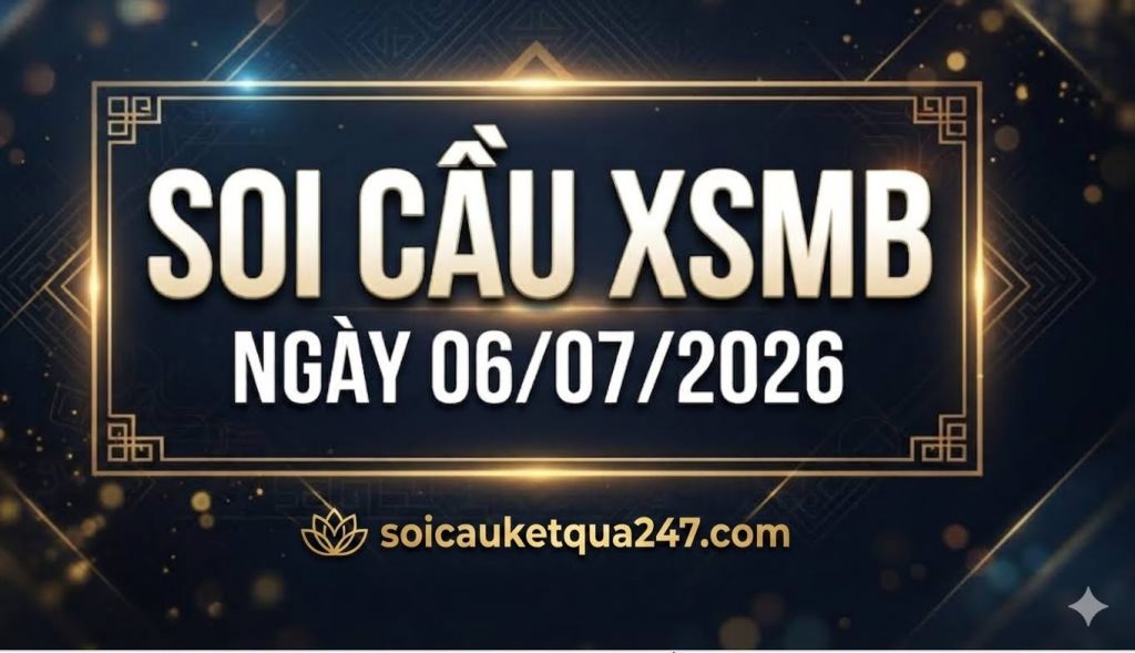 Soi cầu XSMB ngày 06/07/2026 chính xác miễn phí