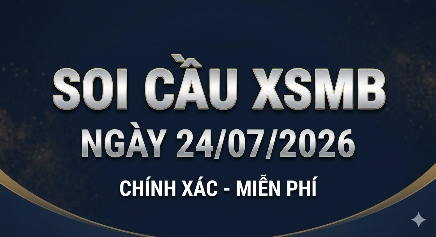 Soi cầu XSMB ngày 24/07/2026 chính xác miễn phí